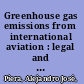 Greenhouse gas emissions from international aviation : legal and policy challenges /