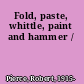 Fold, paste, whittle, paint and hammer /