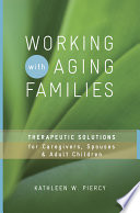 Working with aging families : therapeutic solutions for caregivers, spouses, adult children /