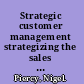 Strategic customer management strategizing the sales organization /