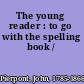 The young reader : to go with the spelling book /