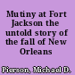 Mutiny at Fort Jackson the untold story of the fall of New Orleans /