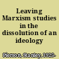 Leaving Marxism studies in the dissolution of an ideology /