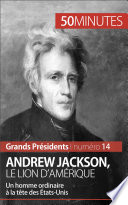 Andrew Jackson, le Lion d'Amérique : un homme ordinaire à la tête des États-Unis /