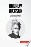 Andrew Jackson : el hombre que democratizó la politica estadounidense /