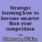 Strategic learning how to become smarter than your competition and turn key insights into competitive advantage /
