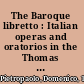 The Baroque libretto : Italian operas and oratorios in the Thomas Fisher Library at the University of Toronto /