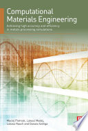 Computational materials engineering : achieving high accuracy and efficiency in metals processing simulations /