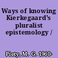 Ways of knowing Kierkegaard's pluralist epistemology /