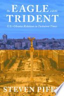 The eagle and the trident : U.S.-Ukraine relations in turbulent times /