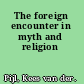 The foreign encounter in myth and religion
