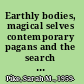 Earthly bodies, magical selves contemporary pagans and the search for community /
