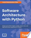 Software architecture with Python : design and architect highly scalable, robust, clean, and high performance applications in Python /