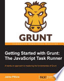 Getting Started with Grunt : the javascript task runner : a hands-on approach to mastering the fundamentals of Grunt /