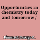 Opportunities in chemistry today and tomorrow /