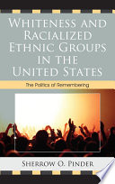 Whiteness and racialized ethnic groups in the United States the politics of remembering /