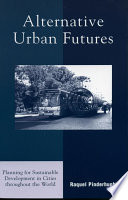 Alternative urban futures : planning for sustainable development in cities throughout the world /