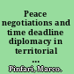 Peace negotiations and time deadline diplomacy in territorial disputes /