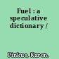 Fuel : a speculative dictionary /