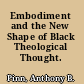 Embodiment and the New Shape of Black Theological Thought.