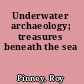 Underwater archaeology; treasures beneath the sea