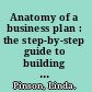 Anatomy of a business plan : the step-by-step guide to building a business and securing your company's future /