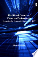 The ritual culture of Victorian professionals : competing for ceremonial status, 1838-1877 /