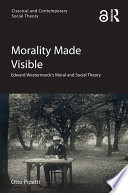 Morality made visible : Edward Westermarck's moral and social theory /