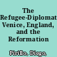 The Refugee-Diplomat Venice, England, and the Reformation /