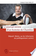 Journal intime d'un homme de Chambre : député-maire, ou les infortunes du politiquement correct /