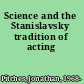 Science and the Stanislavsky tradition of acting
