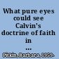 What pure eyes could see Calvin's doctrine of faith in its exegetical context /