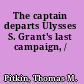 The captain departs Ulysses S. Grant's last campaign, /