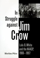 In struggle against Jim Crow : Lulu B. White and the NAACP, 1900-1957 /