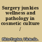 Surgery junkies wellness and pathology in cosmetic culture /