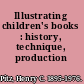 Illustrating children's books : history, technique, production /