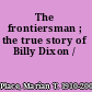 The frontiersman ; the true story of Billy Dixon /