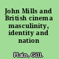 John Mills and British cinema masculinity, identity and nation /