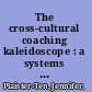 The cross-cultural coaching kaleidoscope : a systems approach to coaching amongst different cultural influences /