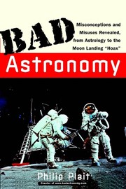 Bad astronomy : misconceptions and misuses revealed, from astrology to the moon landing 'hoax' /