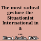 The most radical gesture the Situationist International in a postmodern age /