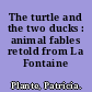 The turtle and the two ducks : animal fables retold from La Fontaine /