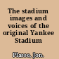 The stadium images and voices of the original Yankee Stadium /