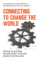 Connecting to change the world : harnessing the power of networks for social impact /