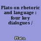 Plato on rhetoric and language : four key dialogues /