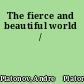 The fierce and beautiful world /