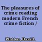 The pleasures of crime reading modern French crime fiction /