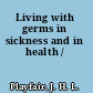Living with germs in sickness and in health /