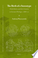 The birth of a stereotype Polish rulers and their country in German writings, c. 1000 A.D. /