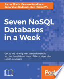 Seven NoSQL Databases in a Week : get up and running with the fundamentals and functionalities of seven of the most popular NoSQL databases /